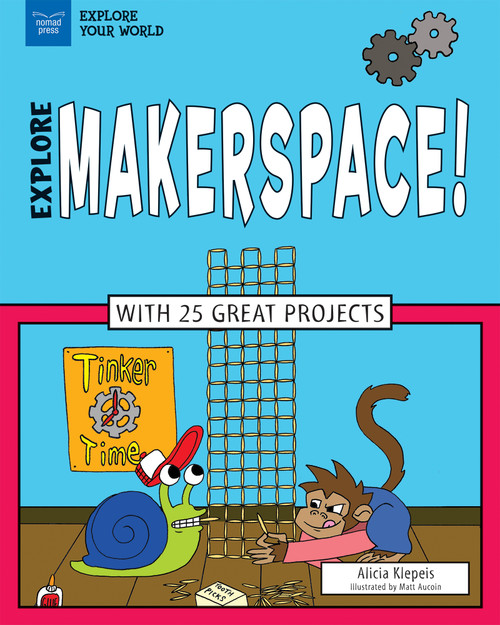 Explore Makerspace! (With 25 Great Projects) by Alicia Z. Klepeis, Matt Aucoin, 9781619305663