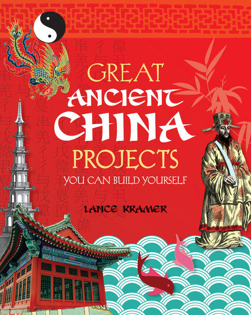 Great Ancient China Projects (You Can Build Yourself) by Lance Kramer, Steven Weinberg, 9781934670026