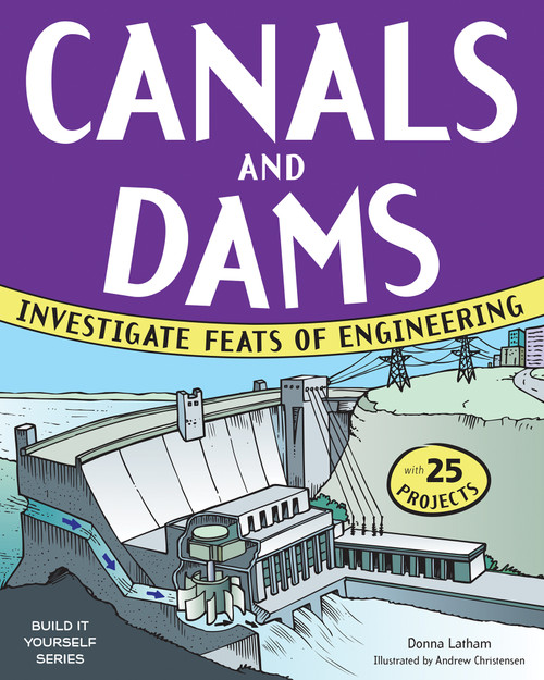 Canals and Dams (Investigate Feats of Engineering with 25 Projects) by Donna Latham, Andrew Christensen, 9781619301658