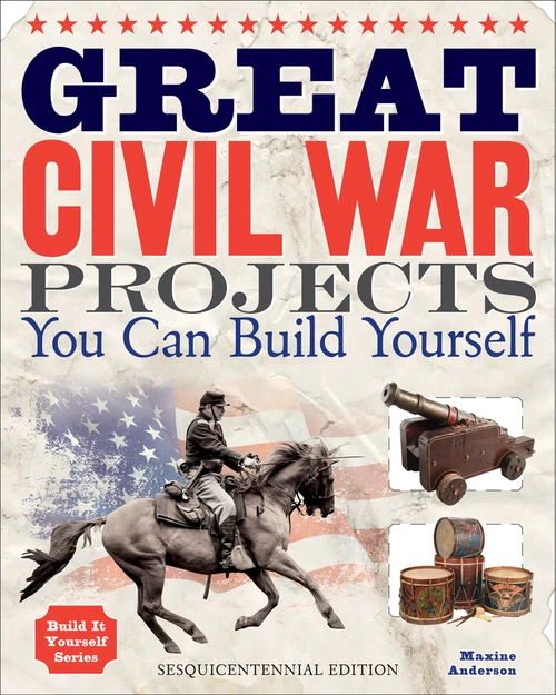 Great Civil War Projects (You Can Build Yourself) by Maxine Anderson, 9781936749454