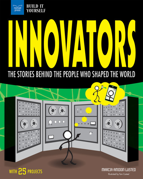 Innovators (The Stories Behind the People Who Shaped the World With 25 Projects) by Marcia Amidon Lusted, Tom Casteel, 9781619305205