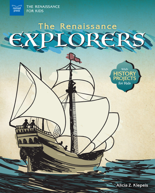 The Renaissance Explorers (With History Projects for Kids) by Alicia Z. Klepeis, 9781619306912