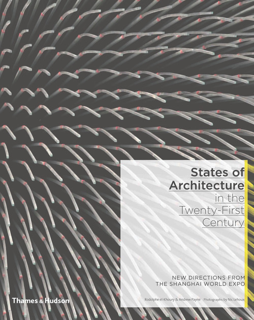 States of Architecture in the Twenty-First Century (New Directions from the Shanghai World Expo) by Rodolphe el-Khoury, Andrew Payne, Nic Lehoux, 9789810864507