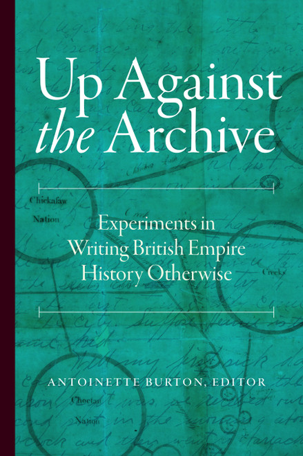 Up Against the Archive (Experiments in Writing British Empire History Otherwise) by Antoinette Burton, 9781478039532