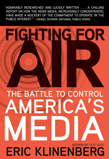 Fighting for Air (The Battle to Control America's Media) by Eric Klinenberg, 9780805087291