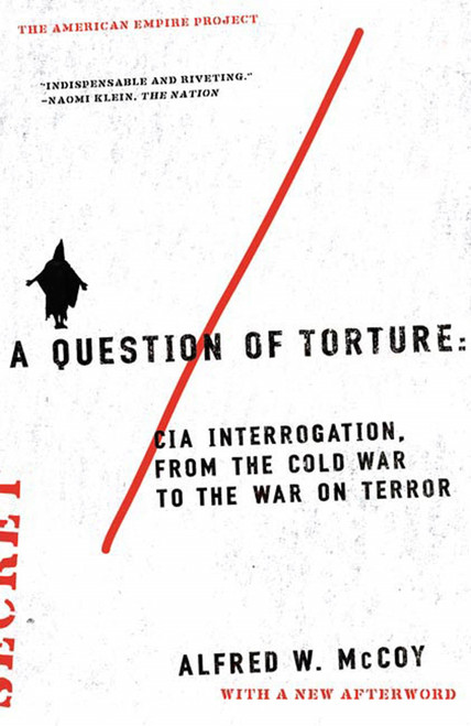 A Question of Torture (CIA Interrogation, from the Cold War to the War on Terror) by Alfred McCoy, 9780805082487