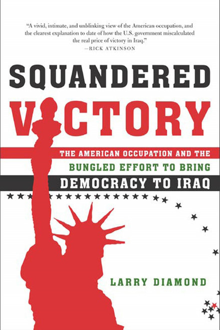 Squandered Victory (The American Occupation and the Bungled Effort to Bring Democracy to Iraq) by Larry Diamond, 9780805080087