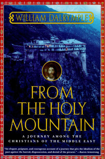 From the Holy Mountain (A Journey among the Christians of the Middle East) by William Dalrymple, 9780805061772