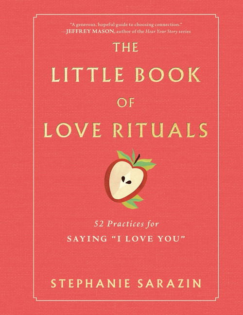 The Little Book of Love Rituals (52 Practices for Saying "I Love You") by Stephanie Sarazin, 9781464294815