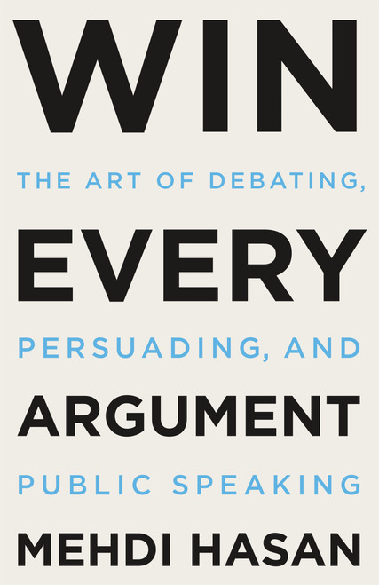 Win Every Argument (The Art of Debating, Persuading, and Public Speaking) by Mehdi Hasan, 9781250853479