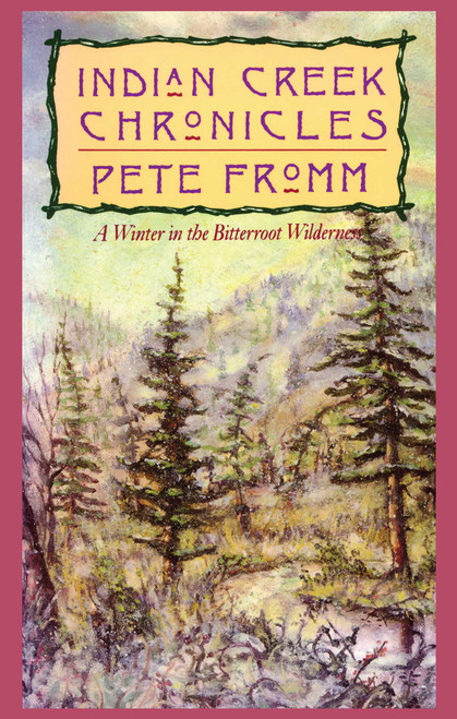 Indian Creek Chronicles (A Winter in the Bitterroot Wilderness) by Pete Fromm, 9781558212053