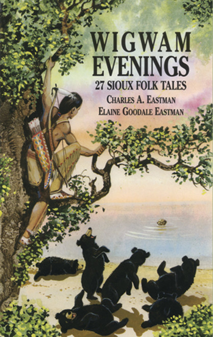 Wigwam Evenings (27 Sioux Folk Tales) by Charles A Eastman, Elaine Goodale Eastman, 9780486413037