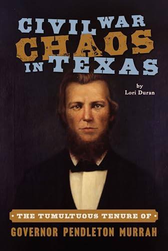 Civil War Chaos in Texas (The Tumultuous Tenure of Governor Pendleton Murrah) by Lori Duran, 9781467172431