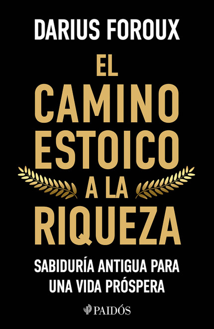El camino estoico a la riqueza: Sabiduría antigua para una vida próspera / The Stoic Path to Wealth: Ancient Wisdom for Enduring P.. (Spanish Edition) by Darius Foroux, 9786076391808