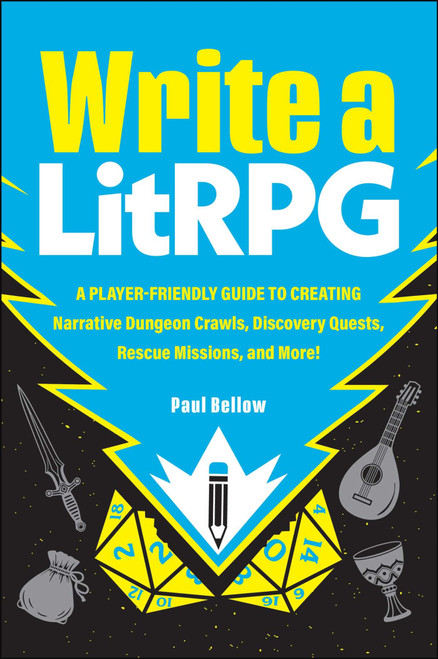 Write a LitRPG (A Player-Friendly Guide to Creating Narrative Dungeon Crawls, Discovery Quests, Rescue Missions, and More!) by Paul Bellow, 9781507227879
