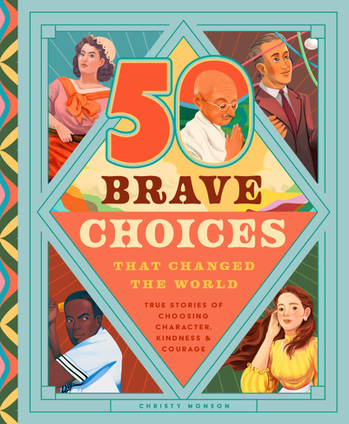 50 Brave Choices That Changed the World (True Stories of Choosing Character, Kindness & Courage) by Christy Monson, 9781638192503