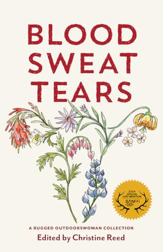 Blood Sweat Tears (A Rugged Outdoorswoman Collection) by Christine E. Reed, 9781771607926