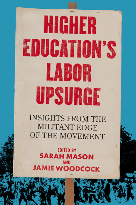 Higher Education's Labor Upsurge (Insights from the Militant Edge of the Movement) by Sarah Mason, Jamie Woodcock, 9798887440811