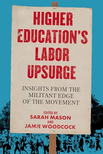 Higher Education's Labor Upsurge (Insights from the Militant Edge of the Movement) by Sarah Mason, Jamie Woodcock, 9798887440811