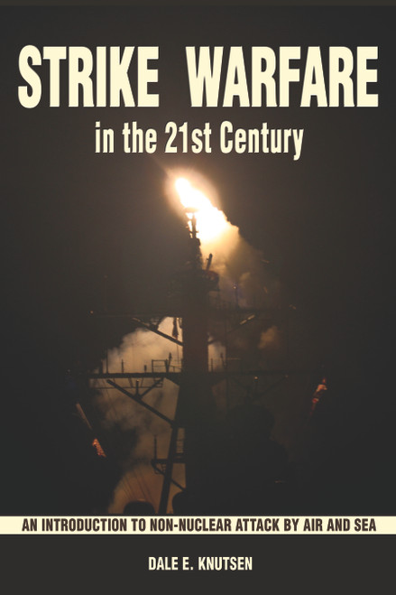 Strike Warfare in the 21st Century (An Introduction to Non-Nuclear Attack by Air and Sea) by Dale E. Knutsen, 9798892411011
