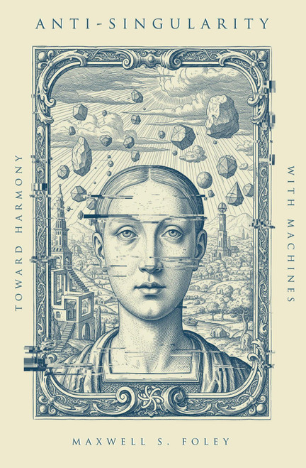 Anti-Singularity: Toward Harmony with Machines by Maxwell S. Foley, 9798901160305