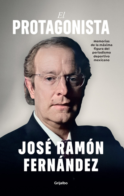 El protagonista / The Protagonist (Spanish Edition) by José Ramón Fernández, 9786073863124