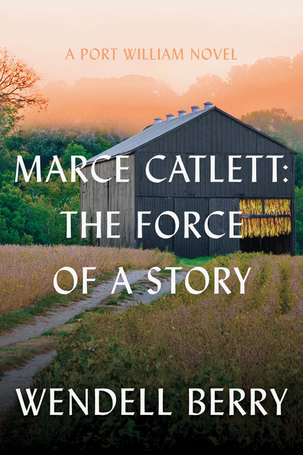 Marce Catlett: The Force of a Story (A Port William Novel) by Wendell Berry, 9781640098008