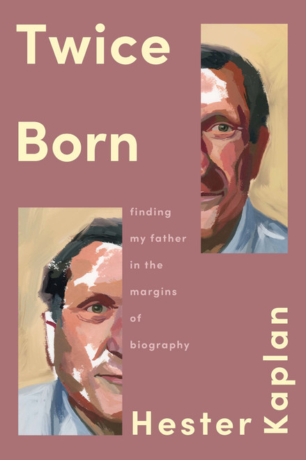 Twice Born (Finding My Father in the Margins of Biography) by Hester Kaplan, 9781646223596