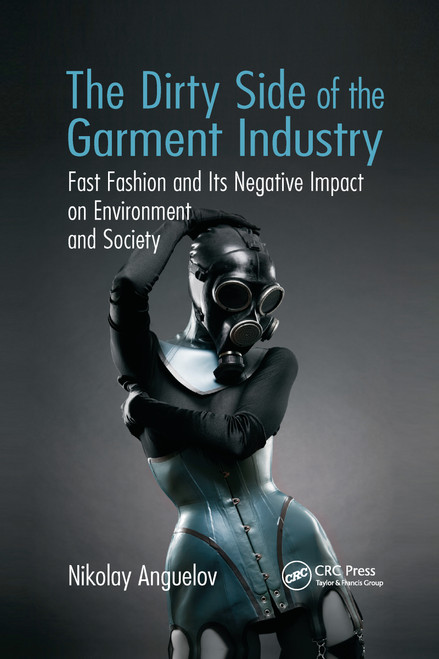 The Dirty Side of the Garment Industry (Fast Fashion and Its Negative Impact on Environment and Society) by Nikolay Anguelov, 9781032179667