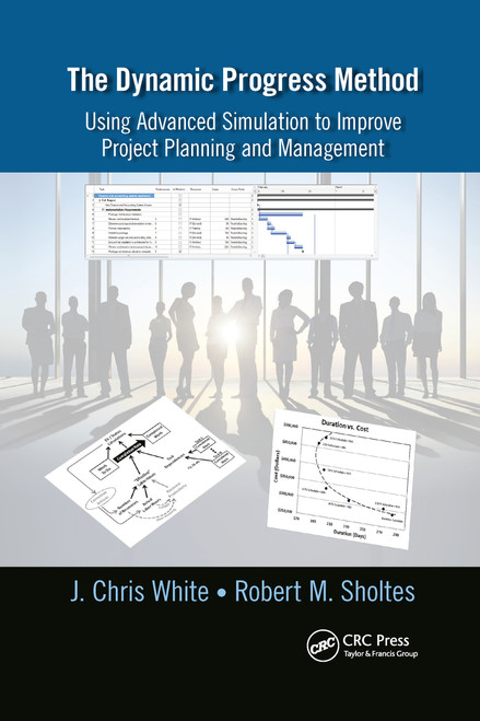 The Dynamic Progress Method (Using Advanced Simulation to Improve Project Planning and Management) by J. Chris White, Robert M. Sholtes, 9781032179742