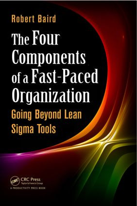 The Four Components of a Fast-Paced Organization (Going Beyond Lean Sigma Tools) by Robert Baird, 9781482206005