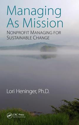 Managing As Mission (Nonprofit Managing for Sustainable Change) by Lori Heninger, 9781138745391