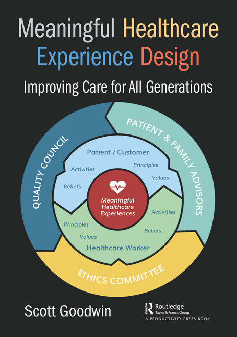 Meaningful Healthcare Experience Design (Improving Care for All Generations) by Scott Goodwin, 9780367494919