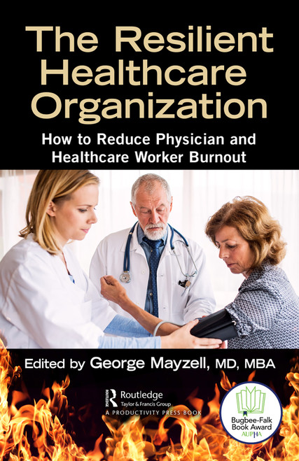 The Resilient Healthcare Organization (How to Reduce Physician and Healthcare Worker Burnout) by George Mayzell, MD, MBA, 9780367249939