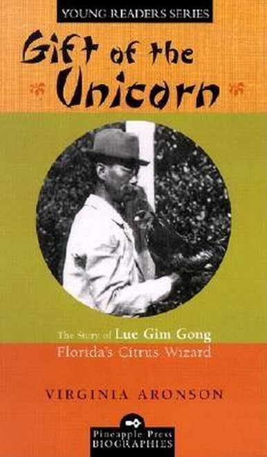 Gift of the Unicorn (The Story of Lue Gim Gong, Florida's Citrus Wizard) by Virginia Aronson, 9781561642649