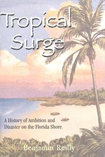 Tropical Surge (A History of Ambition and Disaster on the Florida Shore) by Benjamin Reilly, 9781561643301