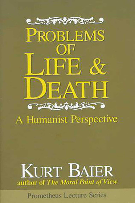 Problems of Life & Death (A Humanist Perspective) by Kurt Baier, 9781573921534