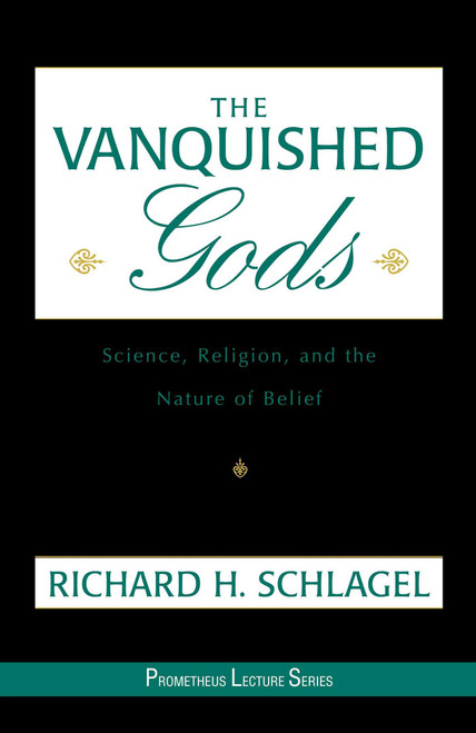 Vanquished Gods (Science, Religion, and the Nature of Belief) by Richard H. Schlagel, 9781573928984