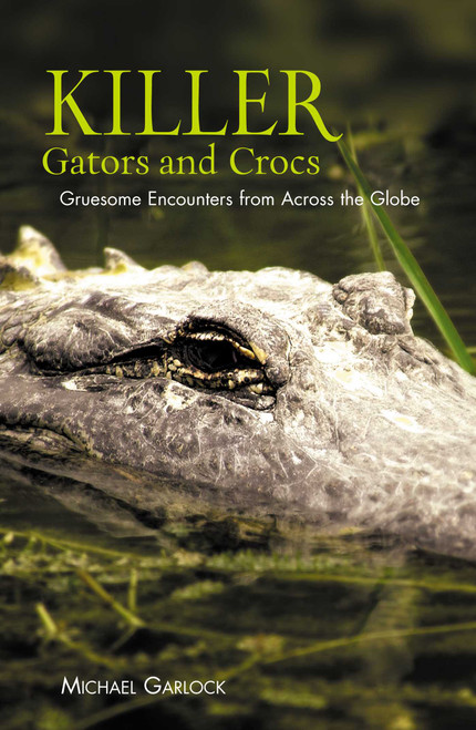 Killer Gators and Crocs (Gruesome Encounters From Across The Globe) by Michael Garlock, 9781592289752