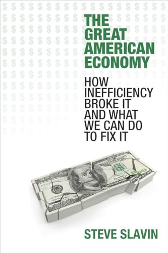 Great American Economy (How Inefficiency Broke It and What We Can Do to Fix It) by Steve Slavin, 9781633883055
