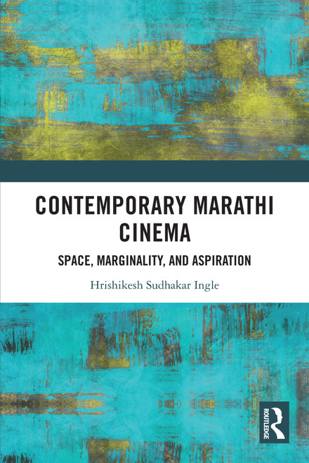 Contemporary Marathi Cinema (Space, Marginality, and Aspiration) by Hrishikesh Sudhakar Ingle, 9781032897011