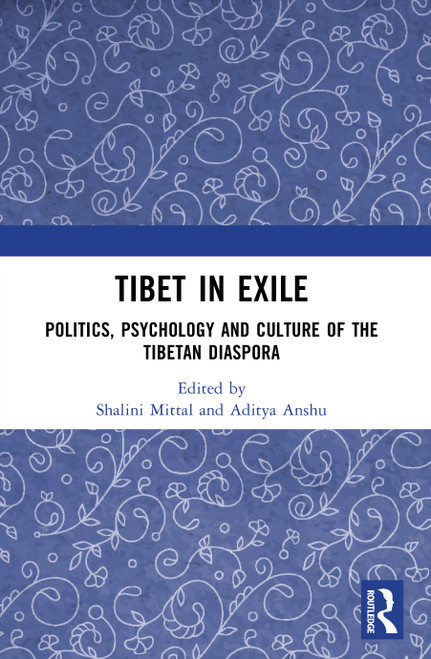 Tibet in Exile (Politics, Psychology and Culture of the Tibetan Diaspora) by Shalini Mittal, Aditya Anshu, 9781032909417