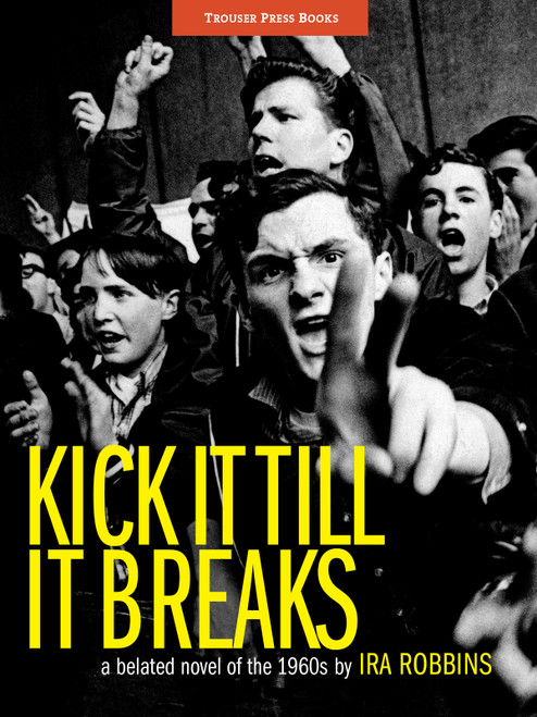 Kick It Till It Breaks (A belated novel of the 1960s) by Ira Robbins, 9780984253920