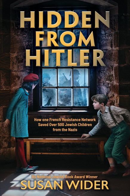 Hidden from Hitler: How One French Resistance Network Saved Over 500 Jewish Children from the Nazis by Susan Wider, 9781546161110