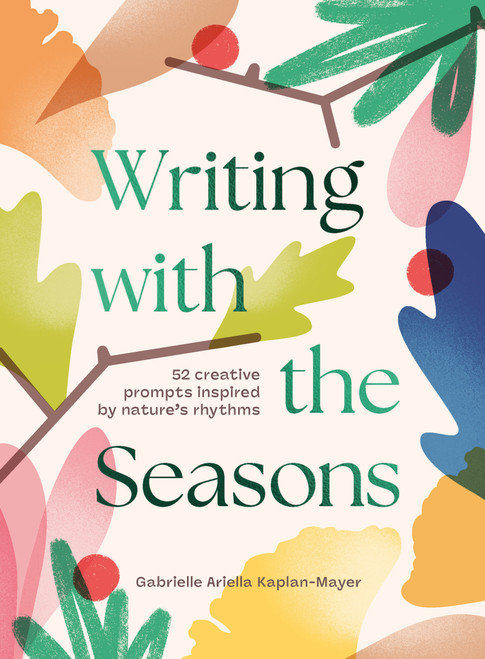 Writing with the Seasons (52 Creative Prompts Inspired by Nature's Rhythms) by Gabrielle Kaplan-Mayer, 9781923503205