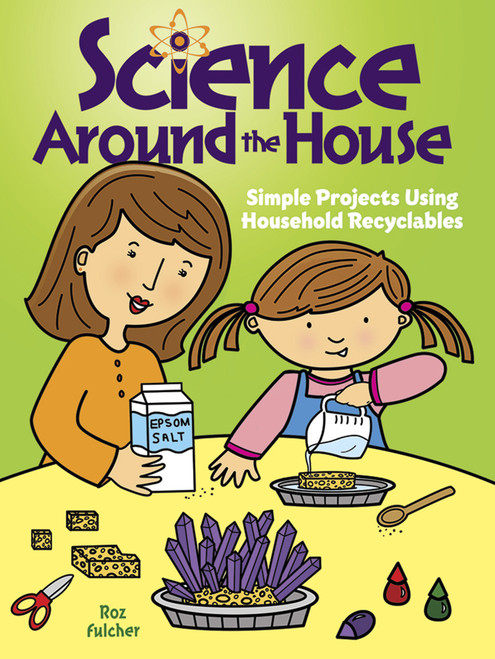 Science Around the House (Simple Projects Using Household Recyclables) by Roz Fulcher, 9780486476452