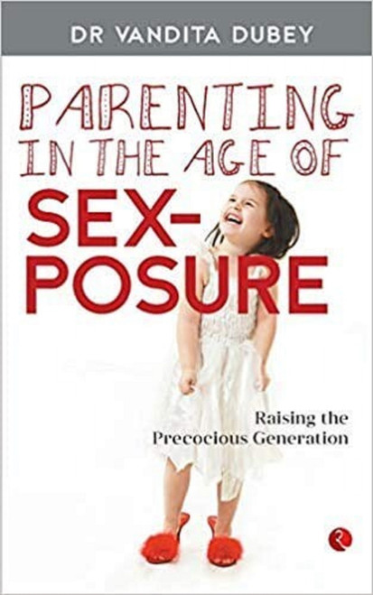 Parenting in the Age of Sexposure: Raising the Precocious Generation by Vandita Dubey, 9788129139610