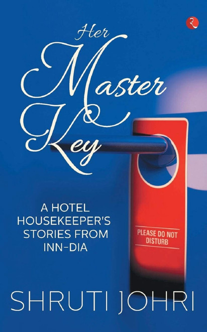 Her Master Key: A Hotel Housekeeper's Stories from Inn-dia by Shruti Johri, 9788129149640