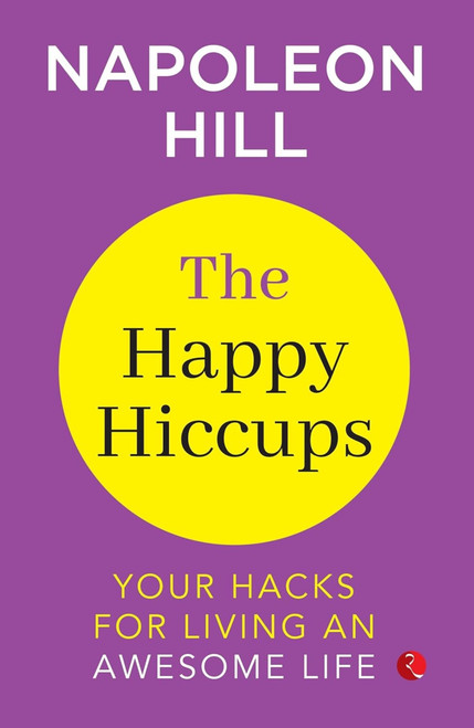 The Happy Hiccups : Your Hacks For Living An Awesome Life by Napoleon Hill, 9789361569524