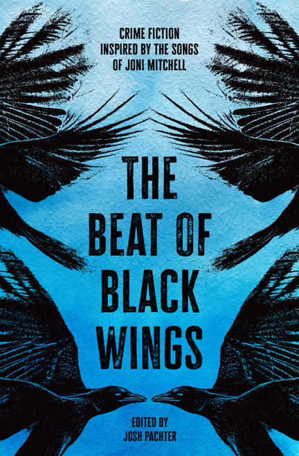 The Beat of Black Wings (Crime Fiction Inspired by the Songs of Joni Mitchell) by Josh Pachter, 9781504098403